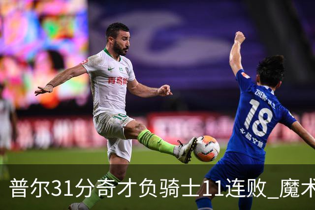 普尔31分奇才负骑士11连败 魔术负老鹰止3连胜